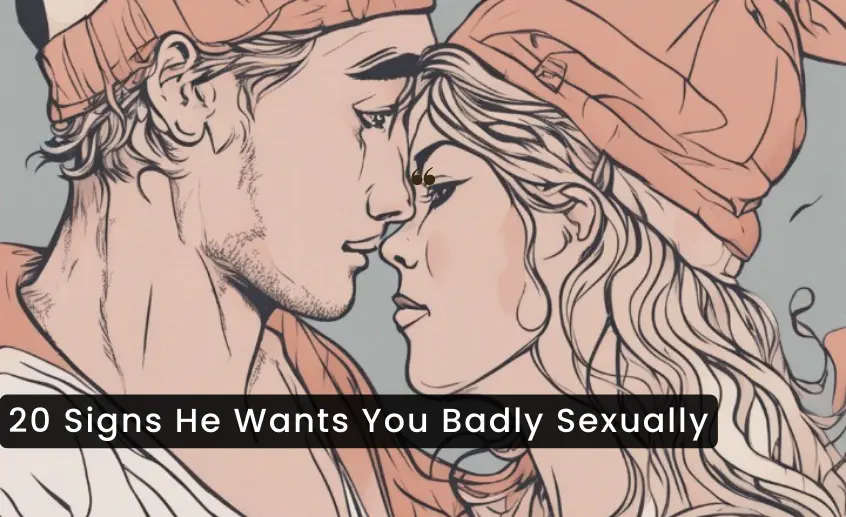 20 Signs He Wants You Badly Sexually